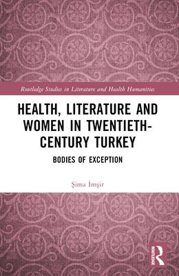 Health, Literature and Women in Twentieth-Century Turkey: Bodies of Exception