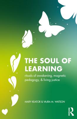 The Soul of Learning: rituals of awakening, magnetic pedagogy, and living justice