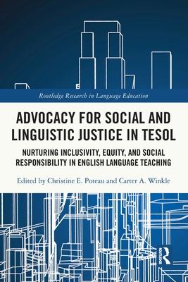 Advocacy for Social and Linguistic Justice in TESOL: Nurturing Inclusivity, Equity, and Social Responsibility in English Language Teaching