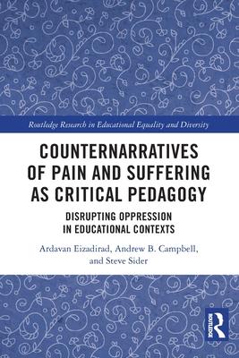 Counternarratives of Pain and Suffering as Critical Pedagogy: Disrupting Oppression in Educational Contexts