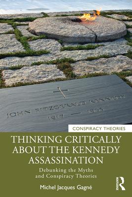 Thinking Critically about the Kennedy Assassination: Debunking the Myths and Conspiracy Theories