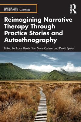 Reimagining Narrative Therapy Through Practice Stories and Autoethnography