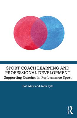 Sport Coach Learning and Professional Development: Supporting Coaches in Performance Sport