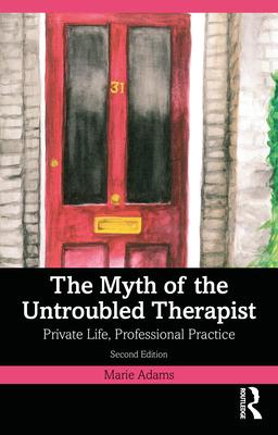 The Myth of the Untroubled Therapist: Private Life, Professional Practice