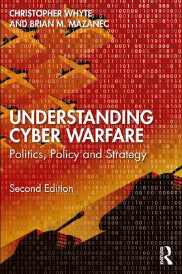 Understanding Cyber-Warfare: Politics, Policy and Strategy