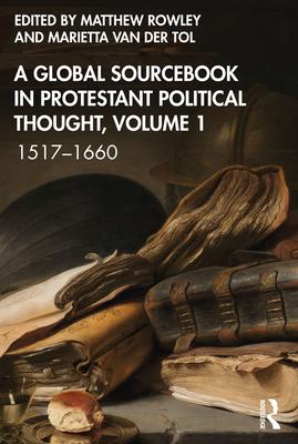 A Global Sourcebook in Protestant Political Thought, Volume I: 1517-1660