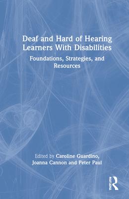 Deaf and Hard of Hearing Learners With Disabilities: Foundations, Strategies, and Resources