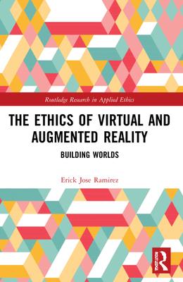 The Ethics of Virtual and Augmented Reality: Building Worlds