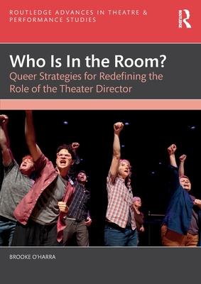 Who Is In the Room?: Queer Strategies for Redefining the Role of the Theater Director