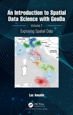 An Introduction to Spatial Data Science with GeoDa: Volume 1: Exploring Spatial Data