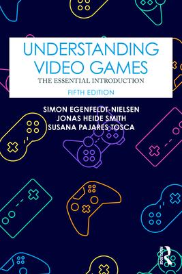 Understanding Video Games: The Essential Introduction