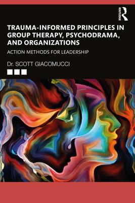 Trauma-Informed Principles in Group Therapy, Psychodrama, and Organizations: Action Methods for Leadership