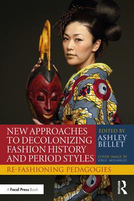 New Approaches to Decolonizing Fashion History and Period Styles: Re-Fashioning Pedagogies