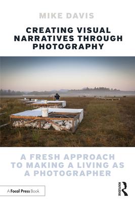 Creating Visual Narratives Through Photography: A Fresh Approach to Making a Living as a Photographer