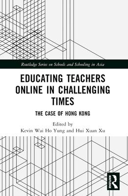 Educating Teachers Online in Challenging Times: The Case of Hong Kong