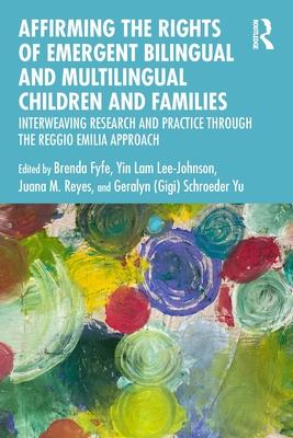 Affirming the Rights of Emergent Bilingual and Multilingual Children and Families: Interweaving Research and Practice through the Reggio Emilia Approa