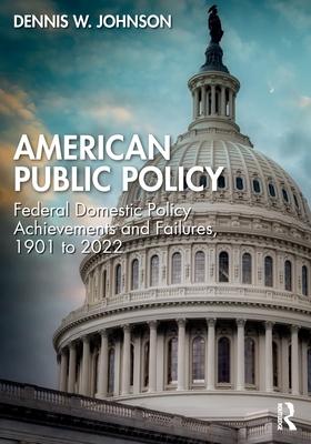 American Public Policy: Federal Domestic Policy Achievements and Failures, 1901 to 2022