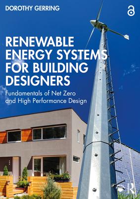 Renewable Energy Systems for Building Designers: Fundamentals of Net Zero and High Performance Design