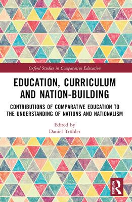 Education, Curriculum and Nation-Building: Contributions of Comparative Education to the Understanding of Nations and Nationalism