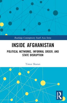 Inside Afghanistan: Political Networks, Informal Order, and State Disruption