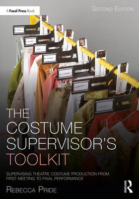 The Costume Supervisor's Toolkit: Supervising Theatre Costume Production from First Meeting to Final Performance Subscription