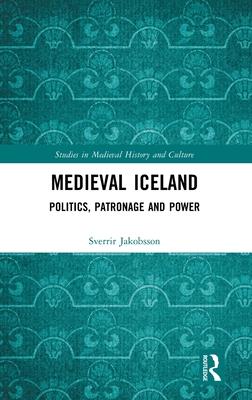 Medieval Iceland: Politics, Patronage and Power