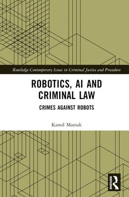 Robotics, AI and Criminal Law: Crimes Against Robots