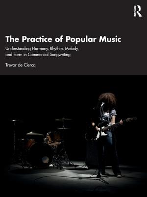 The Practice of Popular Music: Understanding Harmony, Rhythm, Melody, and Form in Commercial Songwriting