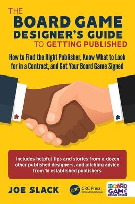 The Board Game Designer's Guide to Getting Published: How to Find the Right Publisher, Know What to Look for in a Contract, and Get Your Board Game Si