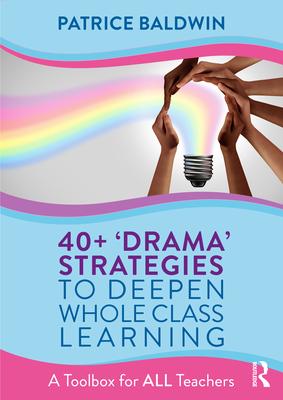 40+ 'Drama' Strategies to Deepen Whole Class Learning: A Toolbox for All Teachers