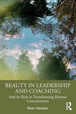 Beauty in Leadership and Coaching: And Its Role in Transforming Human Consciousness