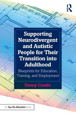 Supporting Neurodivergent and Autistic People for Their Transition into Adulthood: Blueprints for Education, Training, and Employment