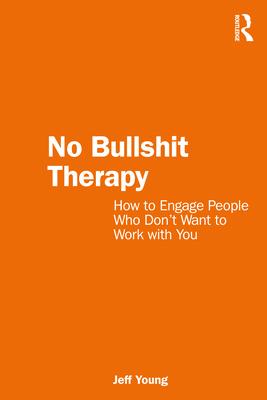 No Bullshit Therapy: How to engage people who don't want to work with you