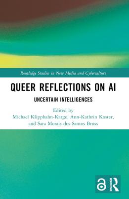 Queer Reflections on AI: Uncertain Intelligences