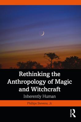 Rethinking the Anthropology of Magic and Witchcraft: Inherently Human