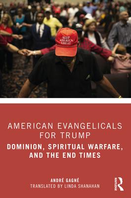 American Evangelicals for Trump: Dominion, Spiritual Warfare, and the End Times