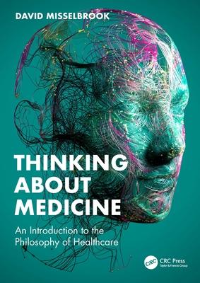 Thinking About Medicine: An Introduction to the Philosophy of Healthcare