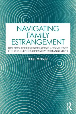 Navigating Family Estrangement: Helping Adults Understand and Manage the Challenges of Family Estrangement