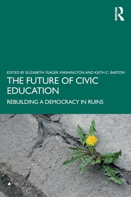 The Future of Civic Education: Rebuilding a Democracy in Ruins