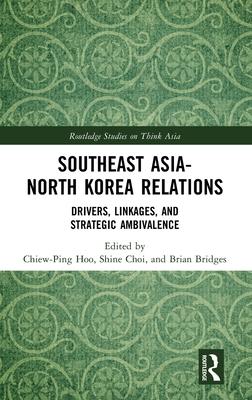 Southeast Asia-North Korea Relations: Drivers, Linkages, and Strategic Ambivalence