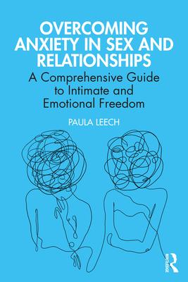 Overcoming Anxiety in Sex and Relationships: A Comprehensive Guide to Intimate and Emotional Freedom