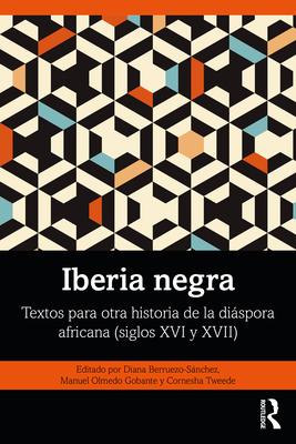 Iberia negra: Textos para otra historia de la dispora africana (siglos XVI y XVII)