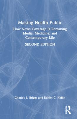 Making Health Public: How News Coverage Is Remaking Media, Medicine, and Contemporary Life