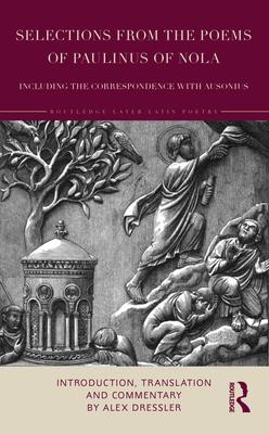 Selections from the Poems of Paulinus of Nola, including the Correspondence with Ausonius: Introduction, Translation, and Commentary