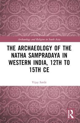 The Archaeology of the N&#257;tha Samprad&#257;ya in Western India, 12th to 15th Century