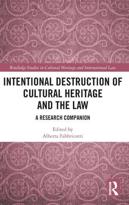 Intentional Destruction of Cultural Heritage and the Law: A Research Companion