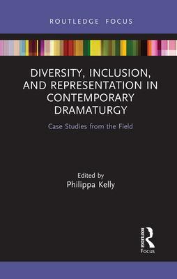 Diversity, Inclusion, and Representation in Contemporary Dramaturgy: Case Studies from the Field