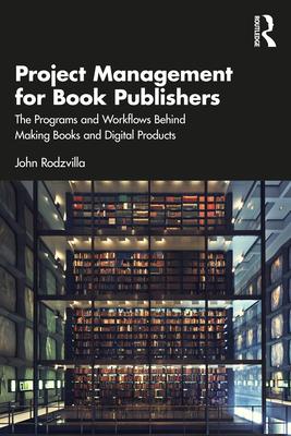 Project Management for Book Publishers: The Programs and Workflows Behind Making Books and Digital Products