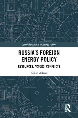 Russia's Foreign Energy Policy: Resources, Actors, Conflicts