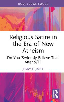 Religious Satire in the Era of New Atheism: Do You 'Seriously Believe That' After 9/11